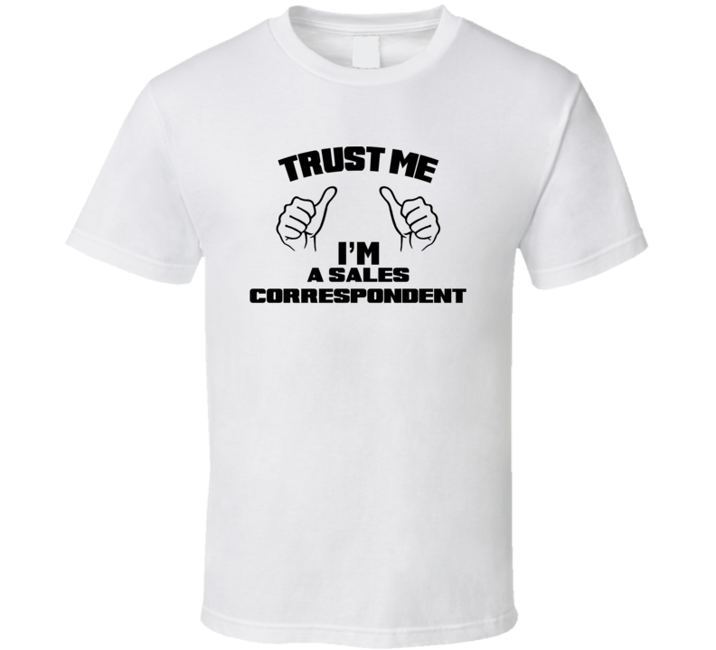 Trust Me Im A Sales Correspondent Job Title Funny T Shirt