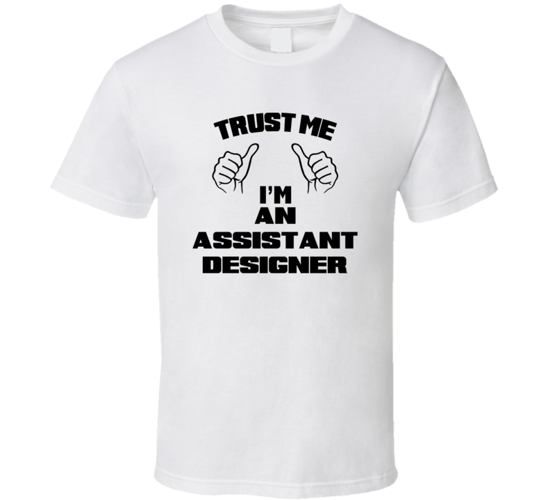 Trust Me Im An Assistant Designer Job Title Funny T Shirt