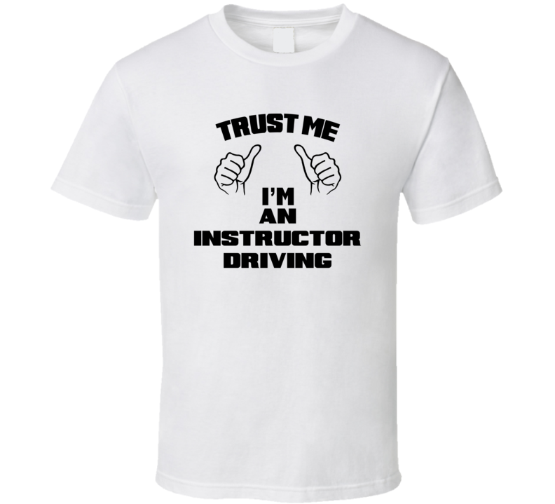 Trust Me Im An Instructor Driving Job Title Funny T Shirt