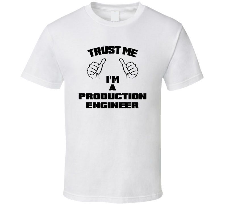 Trust Me Im A Production Engineer Job Title Funny T Shirt