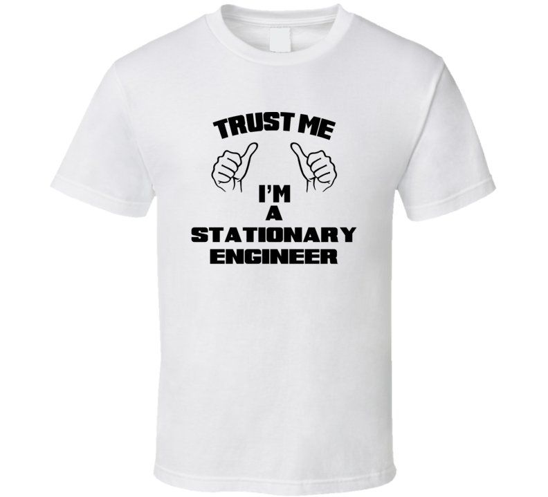 Trust Me Im A Stationary Engineer Job Title Funny T Shirt