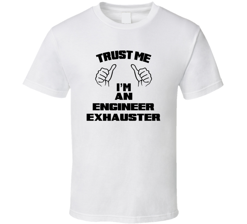 Trust Me Im An Engineer Exhauster Job Title Funny T Shirt