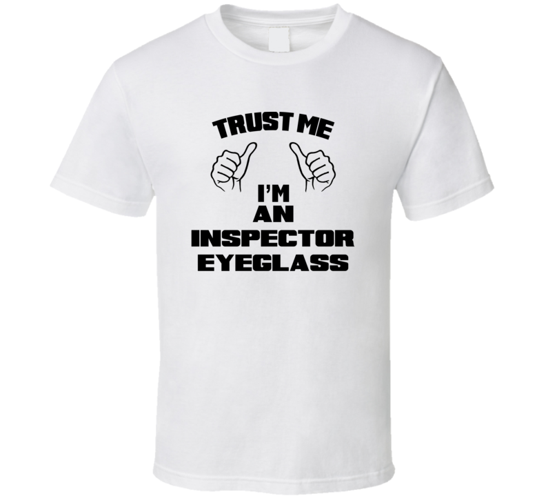 Trust Me Im An Inspector Eyeglass Job Title Funny T Shirt