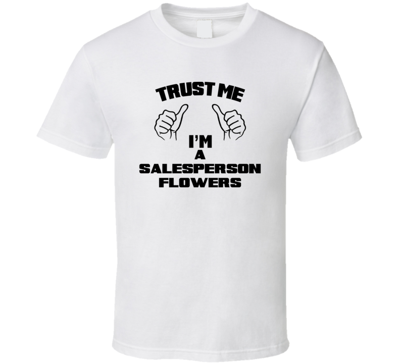 Trust Me Im A Salesperson Flowers Job Title Funny T Shirt