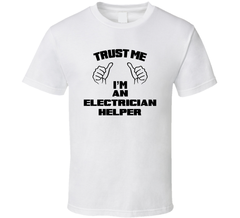 Trust Me Im An Electrician Helper Job Title Funny T Shirt