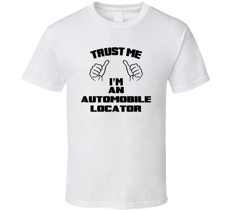 Trust Me Im An Automobile Locator Job Title Funny T Shirt