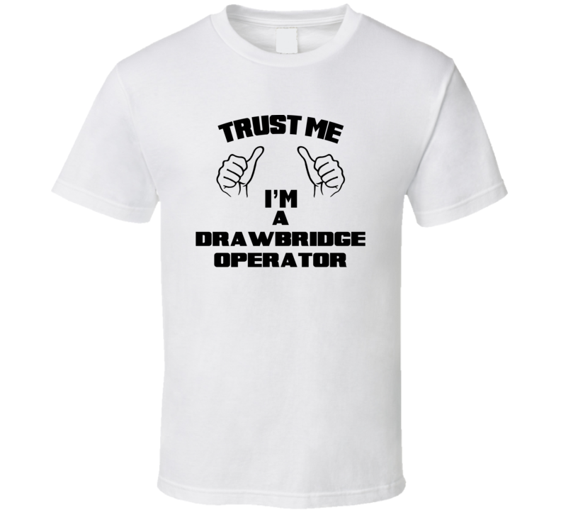 Trust Me Im A Drawbridge Operator Job Title Funny T Shirt