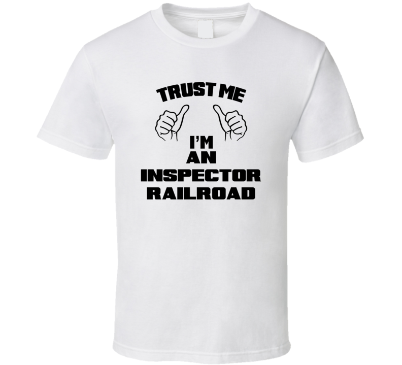 Trust Me Im An Inspector Railroad Job Title Funny T Shirt