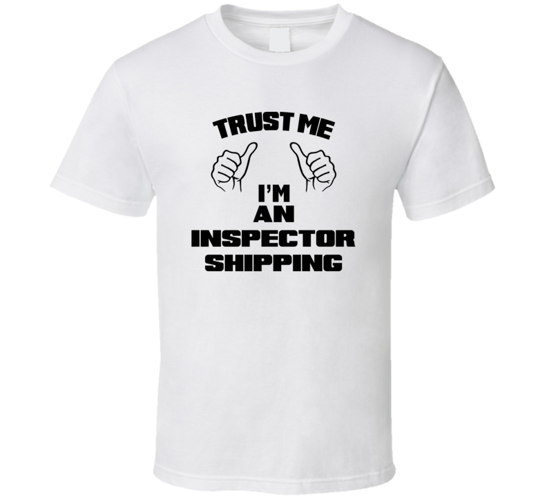 Trust Me Im An Inspector Shipping Job Title Funny T Shirt