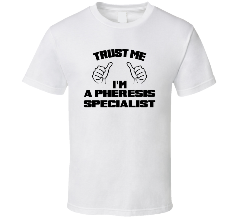 Trust Me Im A Pheresis Specialist Job Title Funny T Shirt