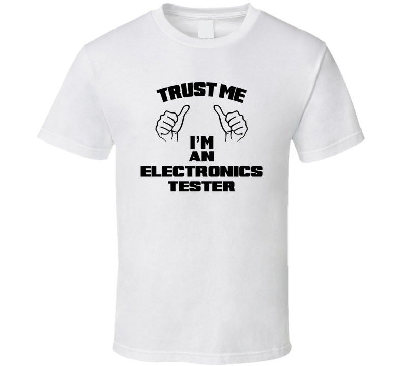 Trust Me Im An Electronics Tester Job Title Funny T Shirt