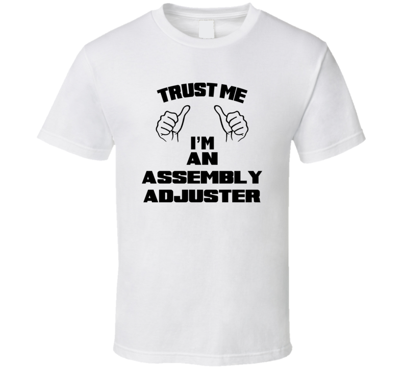 Trust Me Im An Assembly Adjuster Job Title Funny T Shirt