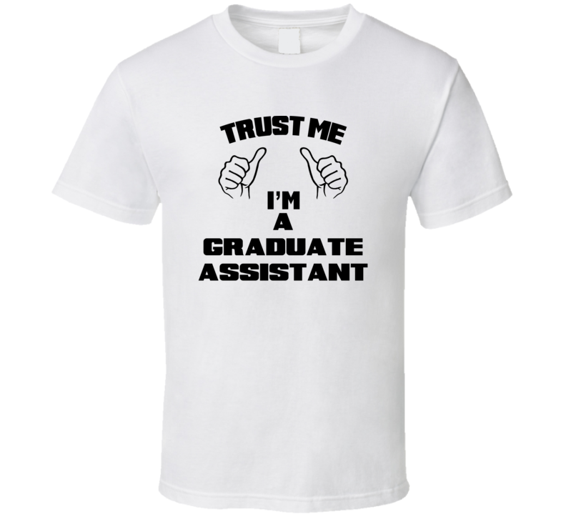 Trust Me Im A Graduate Assistant Job Title Funny T Shirt