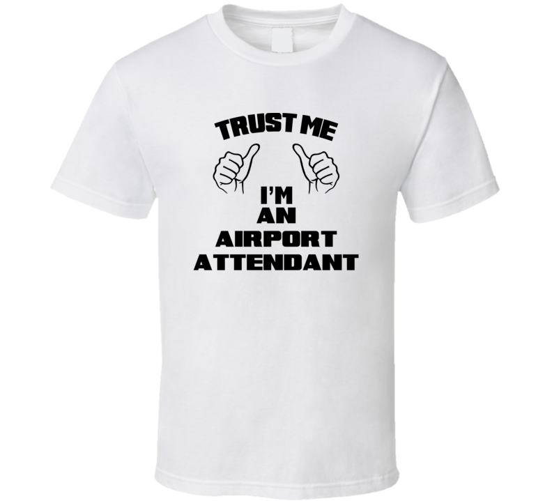 Trust Me Im An Airport Attendant Job Title Funny T Shirt