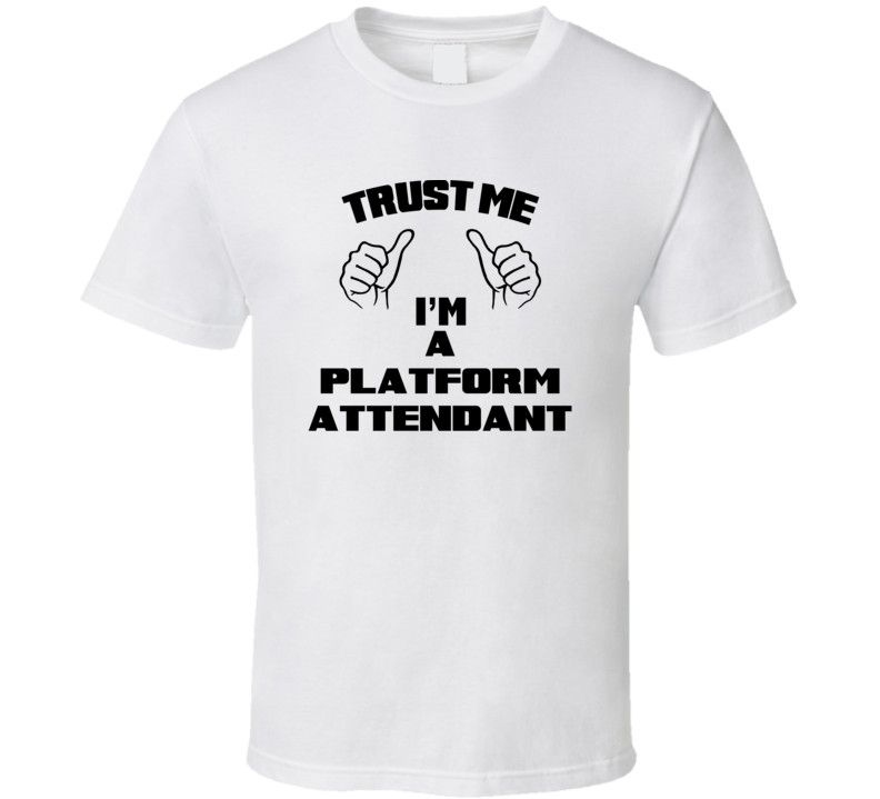 Trust Me Im A Platform Attendant Job Title Funny T Shirt