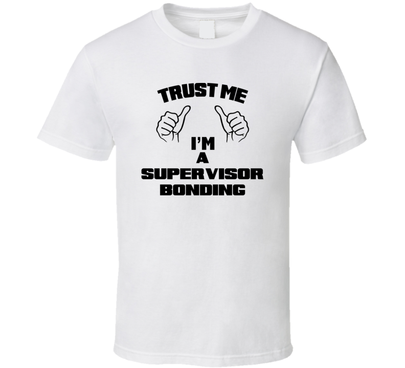 Trust Me Im A Supervisor Bonding Job Title Funny T Shirt