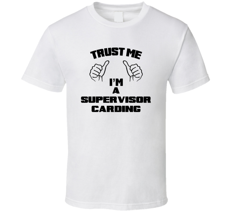 Trust Me Im A Supervisor Carding Job Title Funny T Shirt