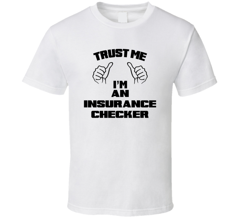 Trust Me Im An Insurance Checker Job Title Funny T Shirt