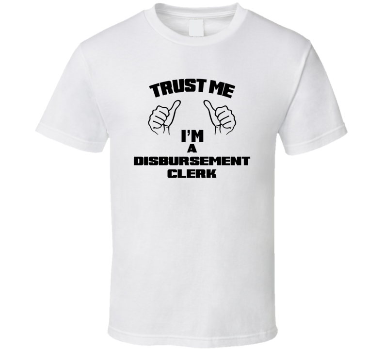 Trust Me Im A Disbursement Clerk Job Title Funny T Shirt