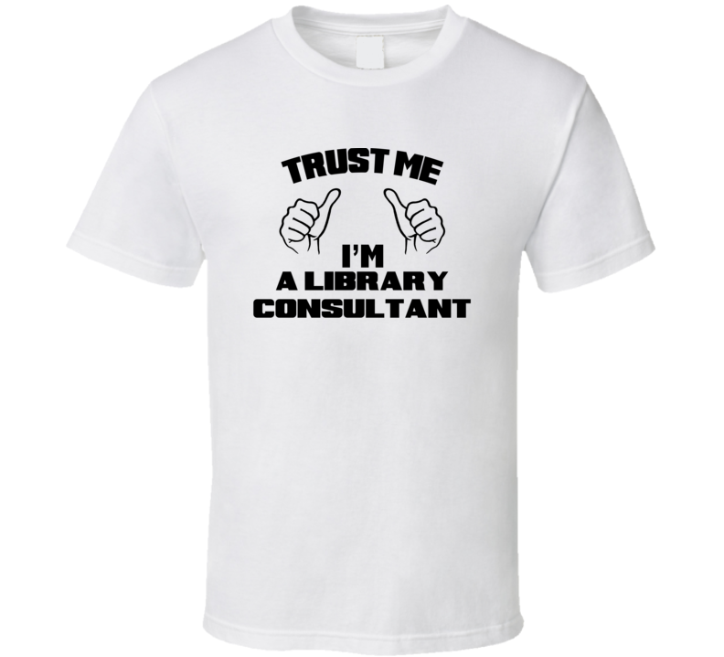 Trust Me Im A Library Consultant Job Title Funny T Shirt