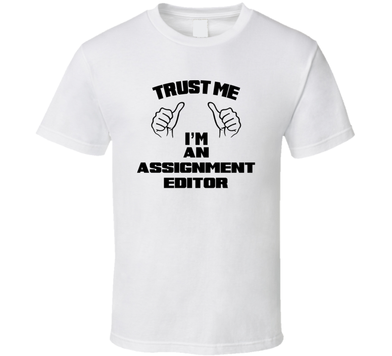 Trust Me Im An Assignment Editor Job Title Funny T Shirt