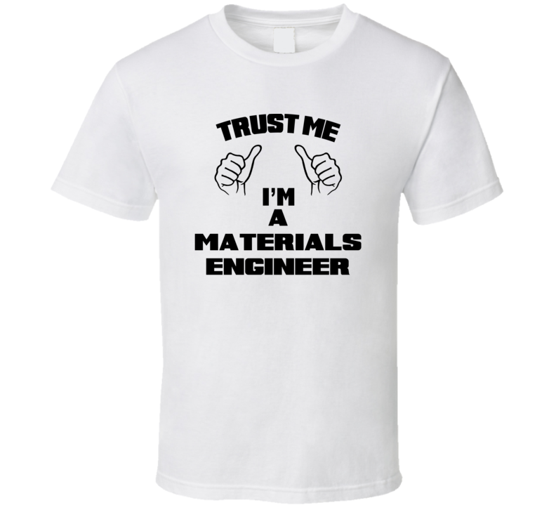 Trust Me Im A Materials Engineer Job Title Funny T Shirt