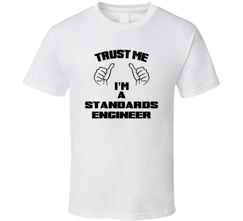 Trust Me Im A Standards Engineer Job Title Funny T Shirt