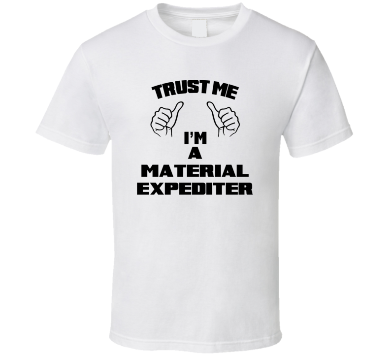 Trust Me Im A Material Expediter Job Title Funny T Shirt