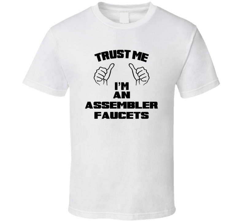 Trust Me Im An Assembler Faucets Job Title Funny T Shirt