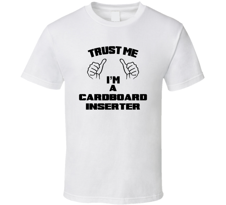 Trust Me Im A Cardboard Inserter Job Title Funny T Shirt