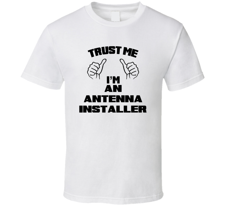 Trust Me Im An Antenna Installer Job Title Funny T Shirt