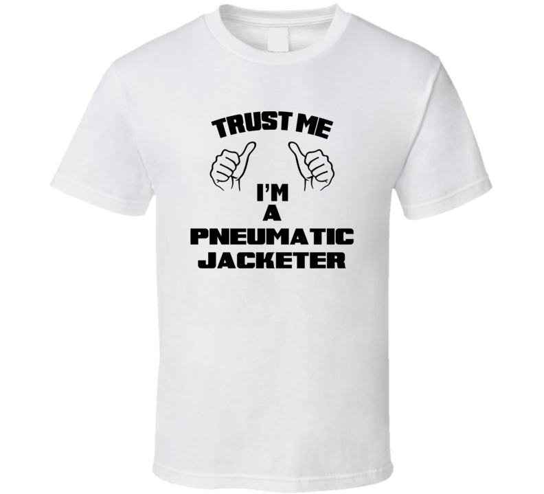 Trust Me Im A Pneumatic Jacketer Job Title Funny T Shirt