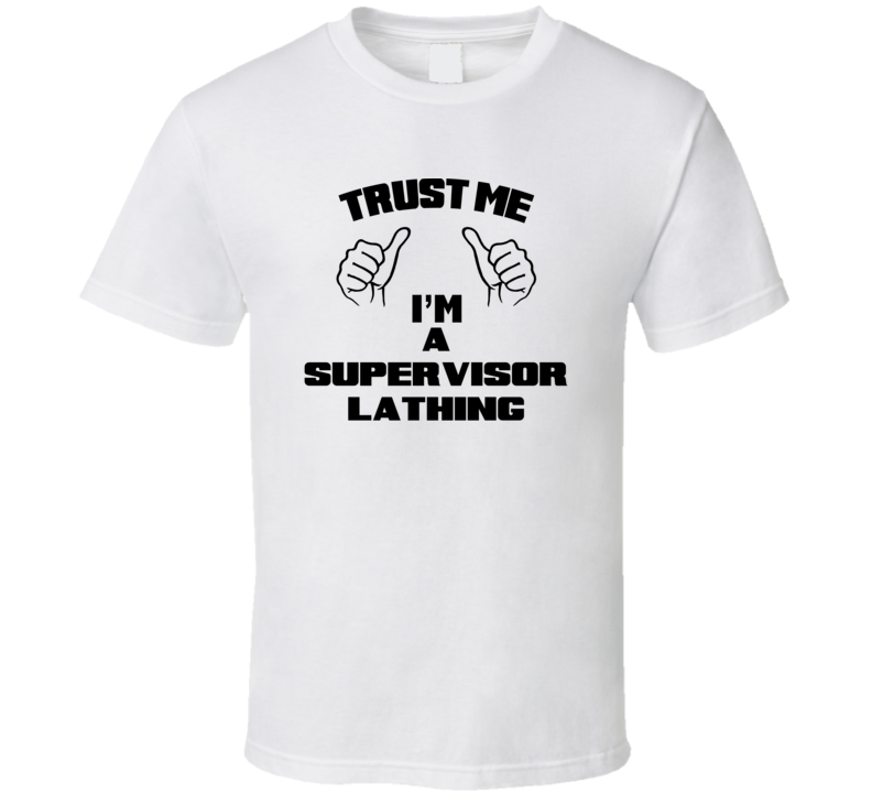 Trust Me Im A Supervisor Lathing Job Title Funny T Shirt