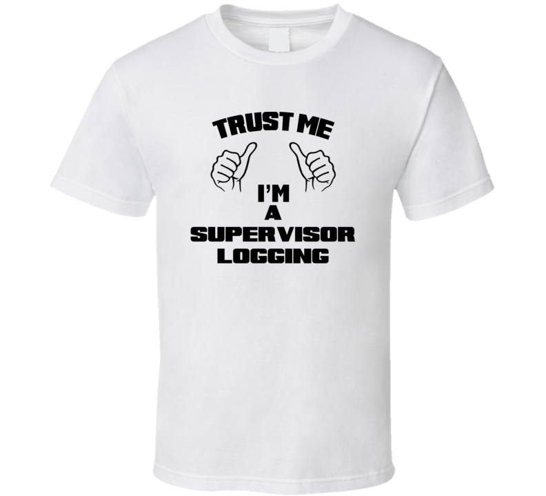 Trust Me Im A Supervisor Logging Job Title Funny T Shirt