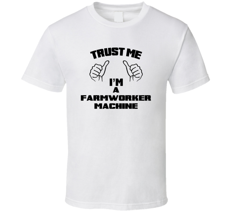 Trust Me Im A Farmworker Machine Job Title Funny T Shirt