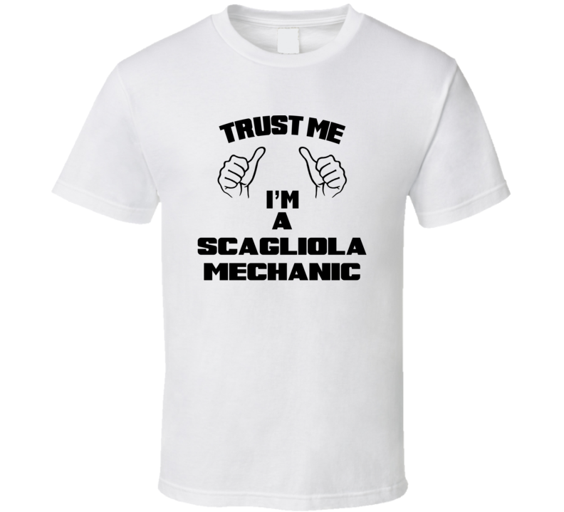 Trust Me Im A Scagliola Mechanic Job Title Funny T Shirt