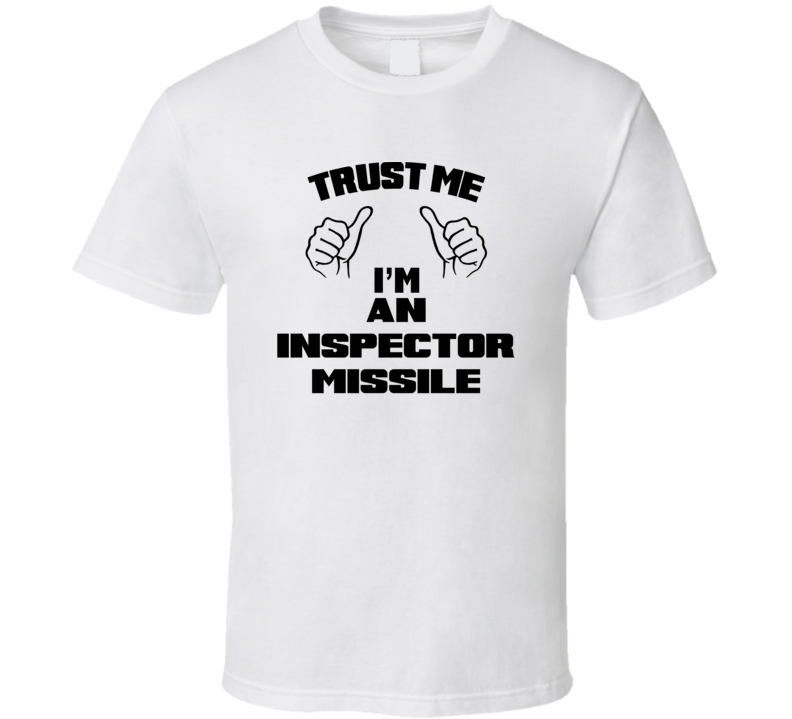 Trust Me Im An Inspector Missile Job Title Funny T Shirt