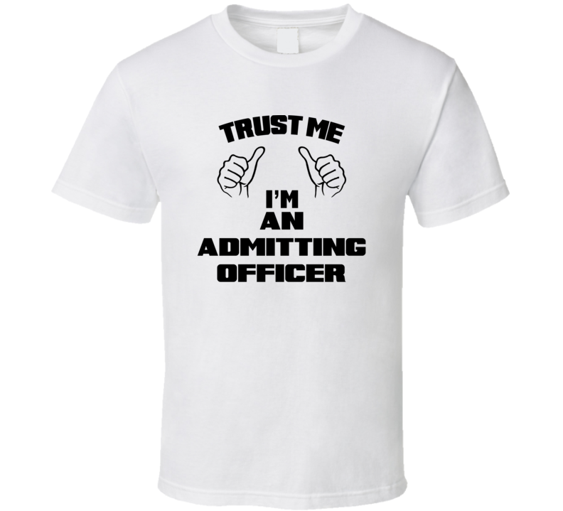 Trust Me Im An Admitting Officer Job Title Funny T Shirt