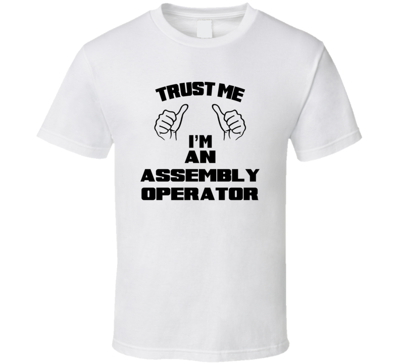 Trust Me Im An Assembly Operator Job Title Funny T Shirt