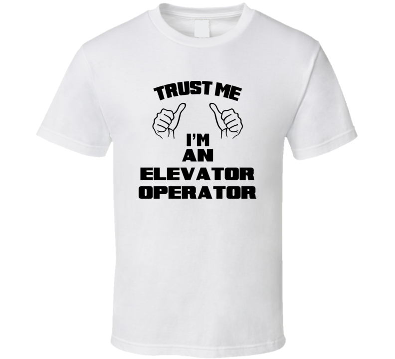 Trust Me Im An Elevator Operator Job Title Funny T Shirt