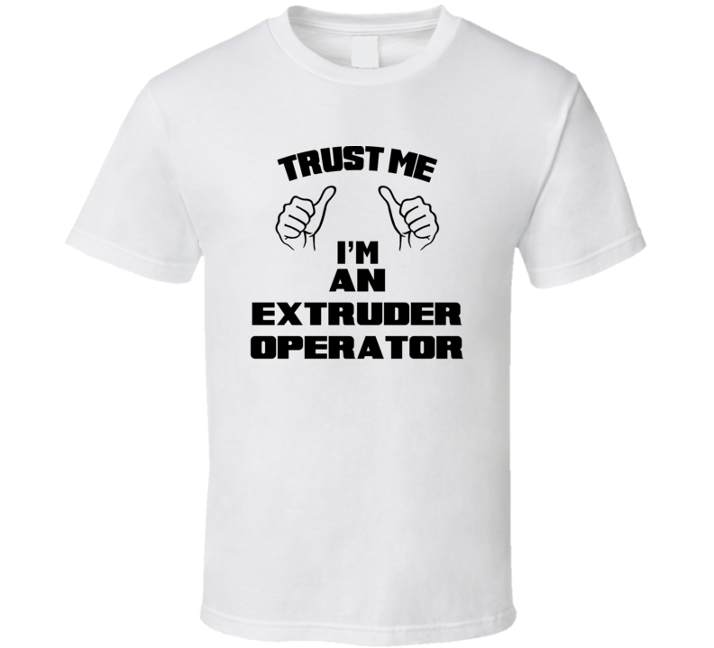 Trust Me Im An Extruder Operator Job Title Funny T Shirt