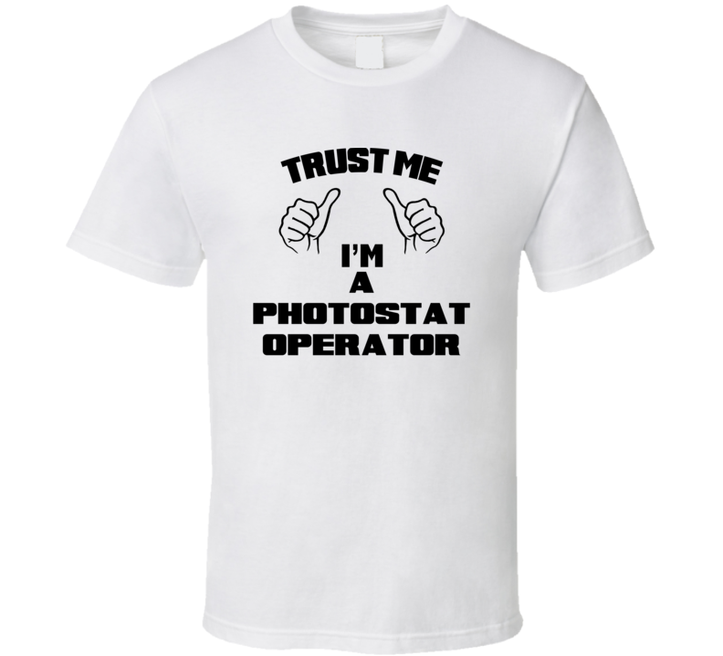 Trust Me Im A Photostat Operator Job Title Funny T Shirt