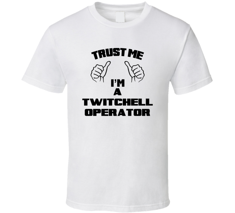 Trust Me Im A Twitchell Operator Job Title Funny T Shirt