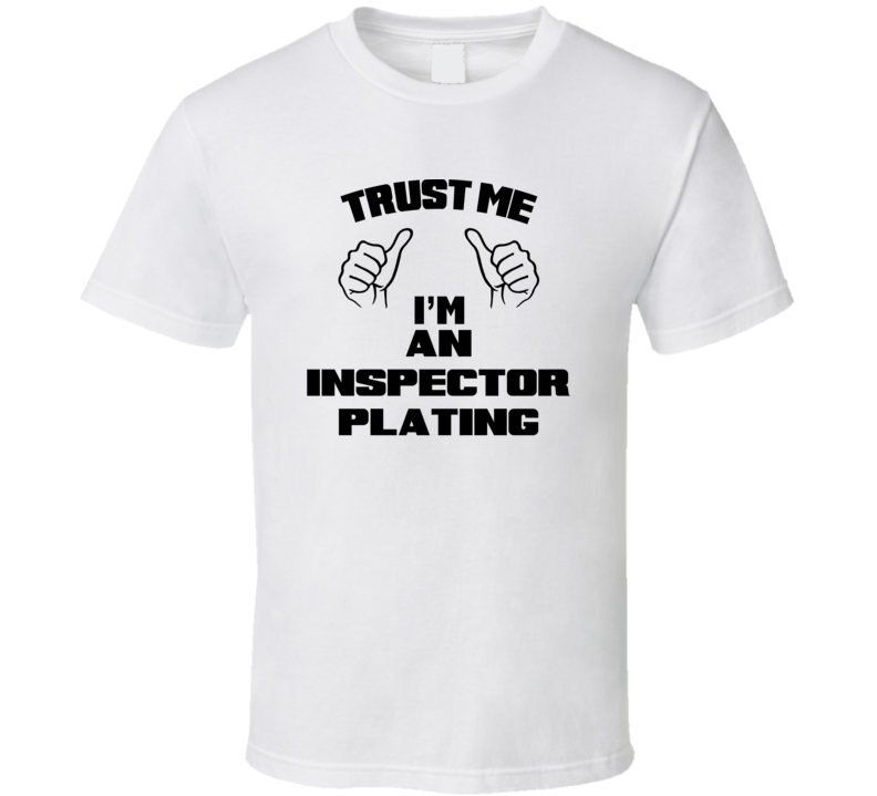 Trust Me Im An Inspector Plating Job Title Funny T Shirt