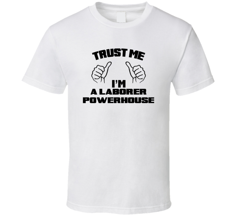 Trust Me Im A Laborer Powerhouse Job Title Funny T Shirt