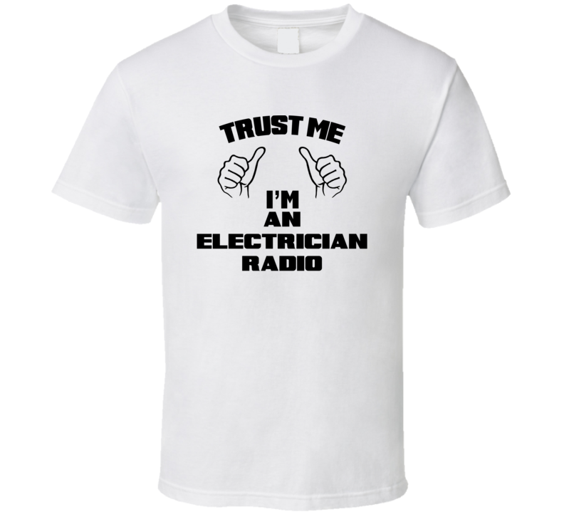 Trust Me Im An Electrician Radio Job Title Funny T Shirt