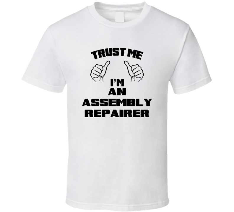 Trust Me Im An Assembly Repairer Job Title Funny T Shirt