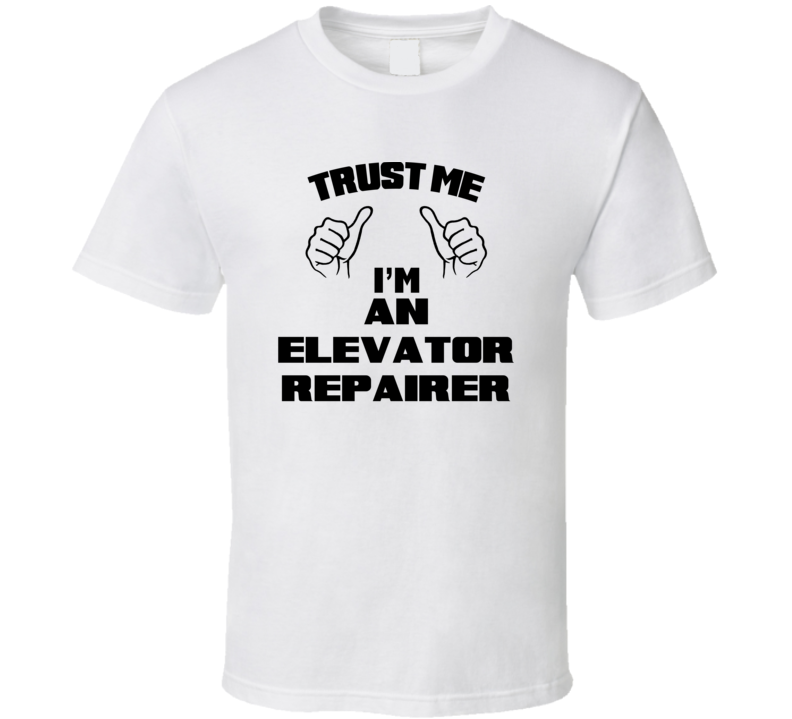 Trust Me Im An Elevator Repairer Job Title Funny T Shirt