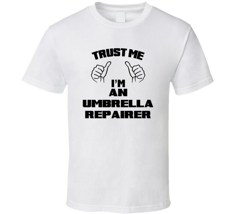 Trust Me Im An Umbrella Repairer Job Title Funny T Shirt