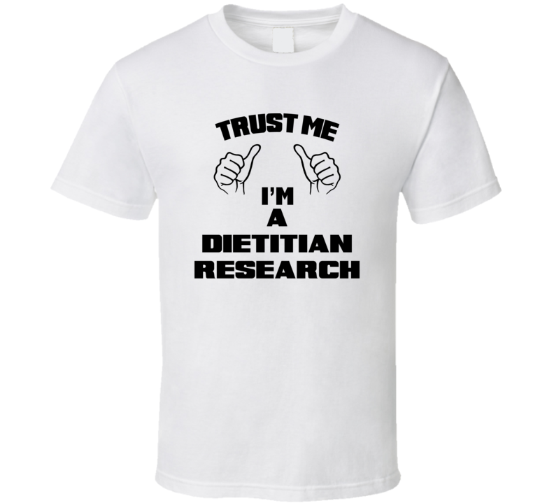 Trust Me Im A Dietitian Research Job Title Funny T Shirt